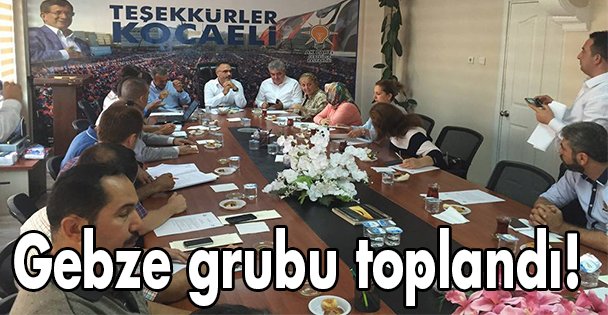Gebze grubu toplandı!