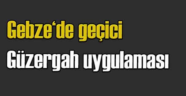 Gebze ilçesinde geçici güzergah uygulaması