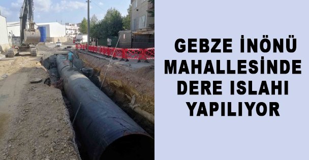 GEBZE İNÖNÜ MAHALLESİNDE DERE ISLAHI YAPILIYOR