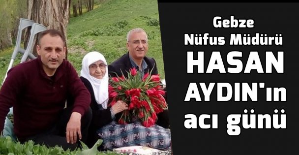 Gebze Nüfus Müdürü Hasan Aydın'ın acı günü