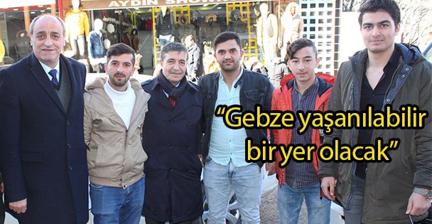 'Gebze yaşanılabilir bir yer olacak”
