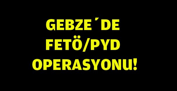 Gebze'de FETÖ/PDY operasyonu