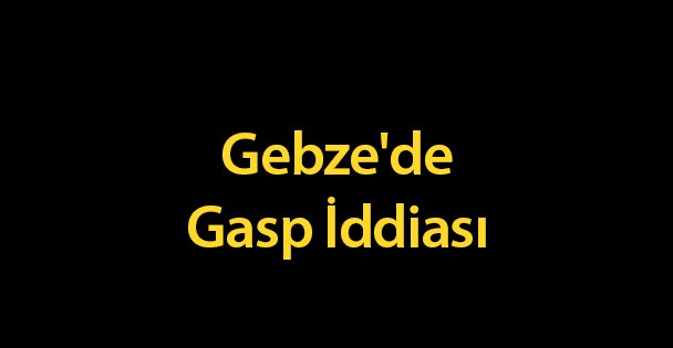 Gebze'de Gasp İddiası