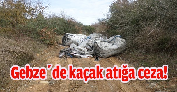 Gebze'de kaçak atığa ceza!