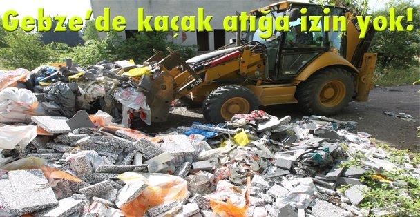 Gebze'de kaçak atığa izin yok!