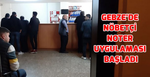 Gebze'de nöbetçi noter uygulaması başladı