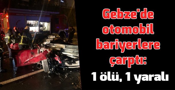 Gebze'de otomobil bariyerlere çarptı: 1 ölü, 1 yaralı