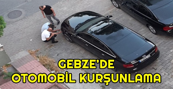 Gebze'de otomobil kurşunlama