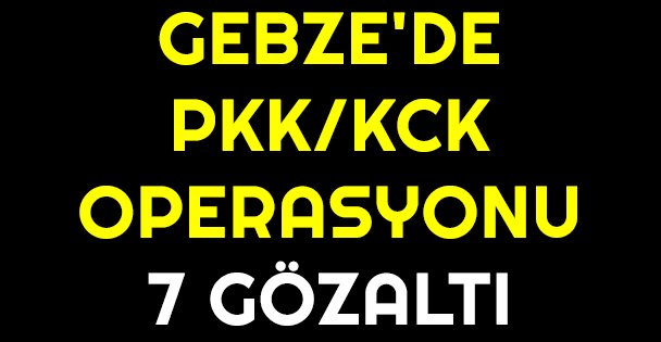 Gebze'de PKK/KCK operasyonu: 7 gözaltı