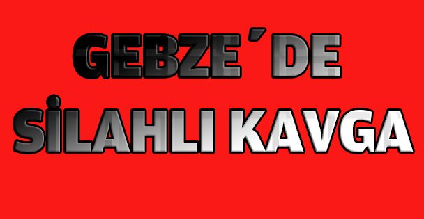 Gebze'de silahlı kavga