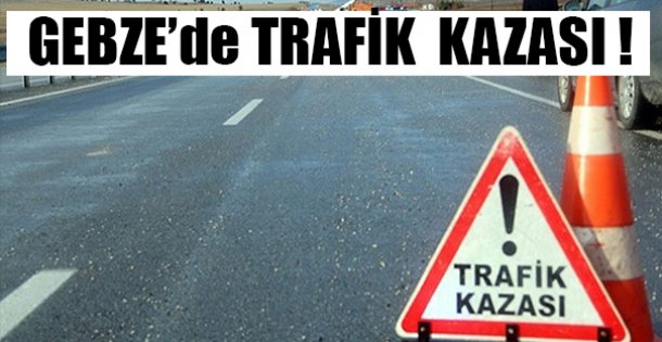 Gebze'de Trafik Kazası !