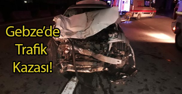 Gebze'de Trafik Kazası