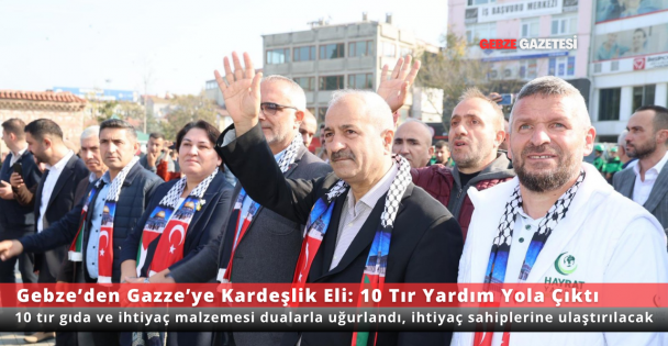 Gebze'den Gazze'ye Destek: Yardım Tırları Dualarla Yola Çıktı