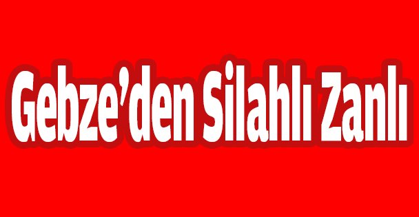 Gebze'den Silahlı Zanlı