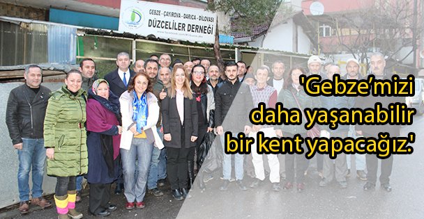 'Gebze'mizi daha yaşanabilir bir kent yapacağız.'