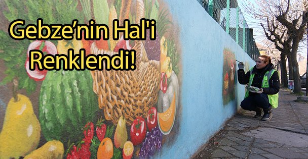 Gebze'nin Hal'i Renklendi!