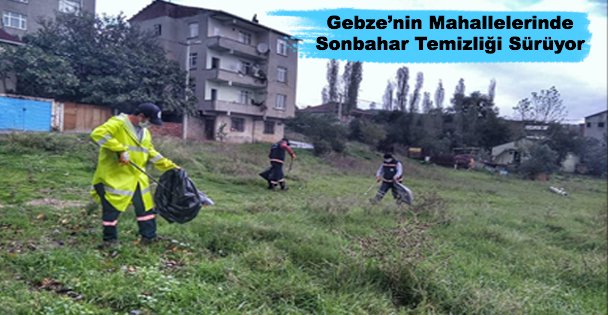 Gebze'nin Mahallelerinde Sonbahar Temizliği Sürüyor