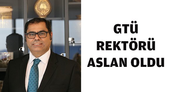 Gebze'nin rektörü Aslan oldu