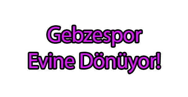 Gebzespor Evine Dönüyor!