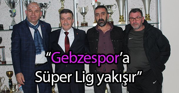 'Gebzespor'a Süper Lig yakışır”