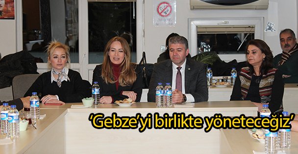 ‘Gebze'yi birlikte yöneteceğiz'