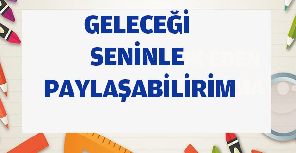 ‘'Geleceği seninle başarabilirim!''