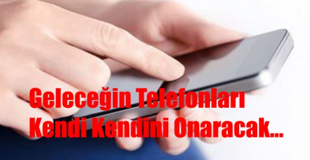 Geleceğin Telefonları Kendi Kendini Onaracak..