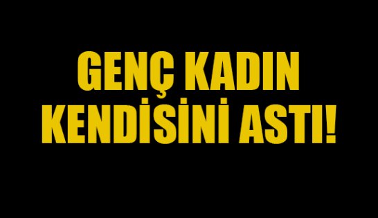 Genç kadın kendisini astı!