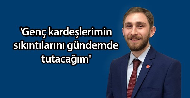 'Genç kardeşlerimin sıkıntılarını gündemde tutacağım'