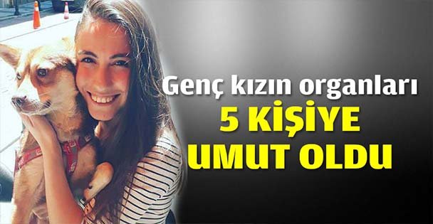 Genç kızın organları 5 kişiye umut oldu
