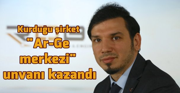 Genç mühendisin kurduğu şirket 'Ar-Ge merkezi' unvanı kazandı