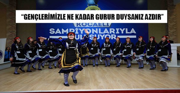 'GENÇLERİMİZLE NE KADAR GURUR DUYSANIZ AZDIR”