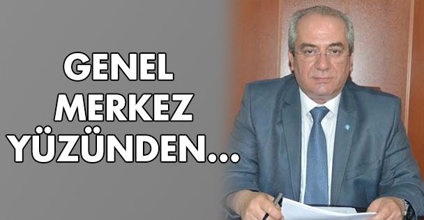 Genel Merkez yüzünden!