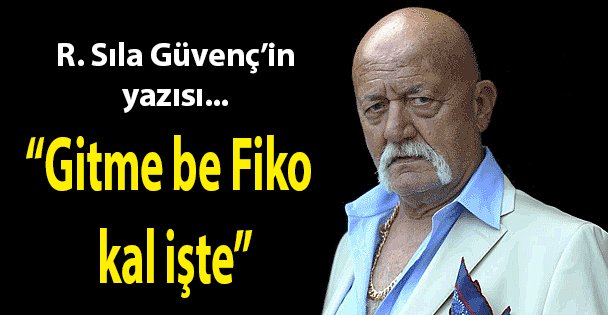 'Gitme be Fiko kal işte”
