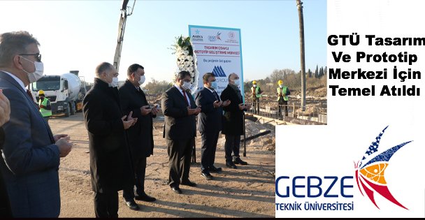 GTÜ Tasarım ve Prototip merkezi için temel atıldı