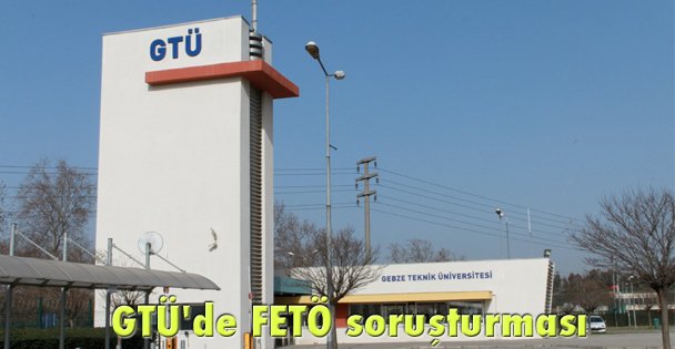 GTÜ'de FETÖ soruşturması