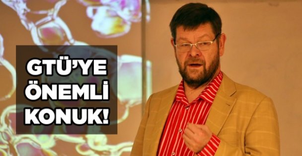 GTÜ'ye önemli konuk!