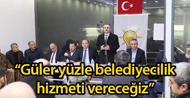 'Güler yüzle belediyecilik hizmeti vereceğiz”