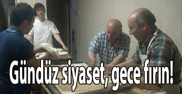 Gündüz siyaset, gece fırın!