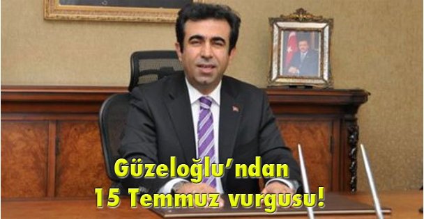 Güzeloğlu'ndan 15 Temmuz vurgusu!