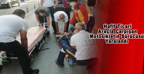 Hafif Ticari Araçla Çarpışan Motosikletin Sürücüsü Yaralandı
