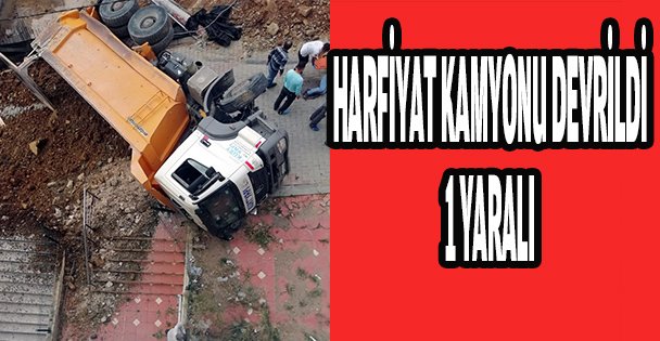 Hafriyat kamyon devrildi: 1 yaralı