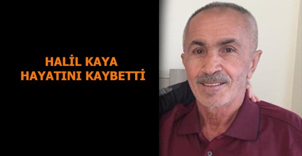 Halil Kaya hayatını kaybetti
