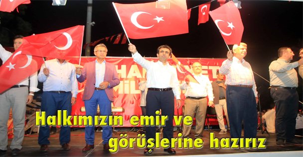 Halkımızın emir ve görüşlerine hazırız