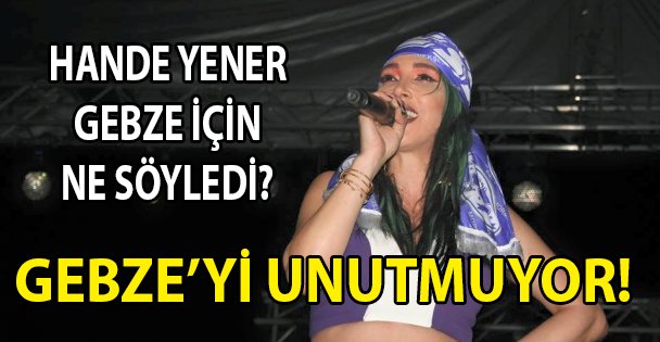 Hande Yener'den Gebze yorumu!