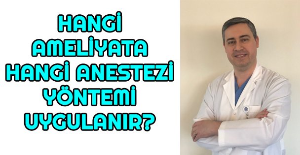 Hangi Ameliyata,  Hangi Anestezi Yöntemi Uygulanır?