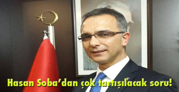 Hasan Soba'dan çok tartışılacak soru!