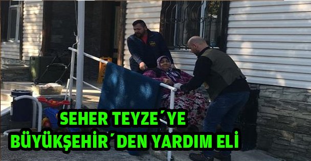 SEHER TEYZE'YE BÜYÜKŞEHİR'DEN YARDIM ELİ