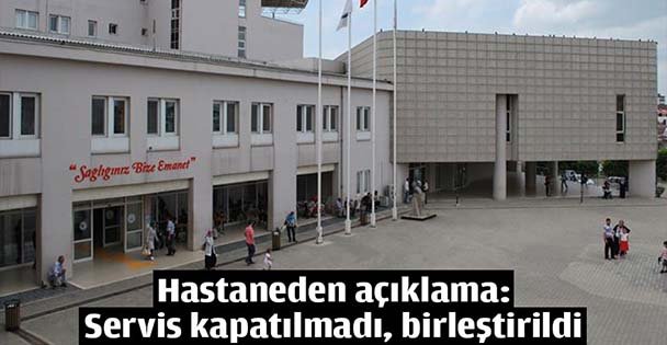Hastaneden açıklama: Servis kapatılmadı, birleştirildi