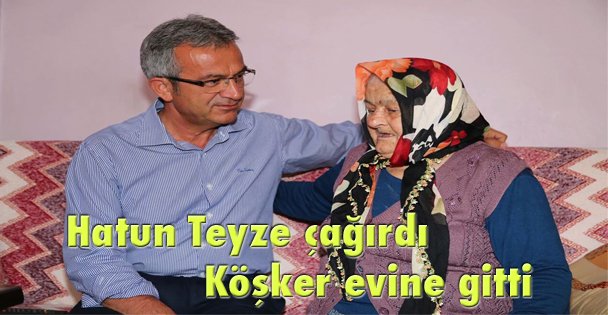 Hatun Teyze çağırdı Başkan Köşker evine gitti